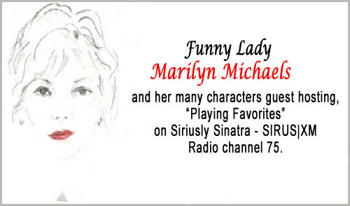 Funny Lady Marilyn Michaels and her many characters guest hosting, Playing Favorites on Siriusly Sinatra - SIRIUS|XM Radio channel 75.